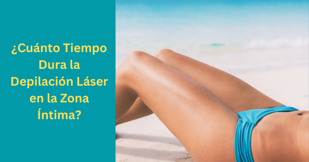 ¿Cuánto Tiempo Dura la Depilación Láser en la Zona Íntima