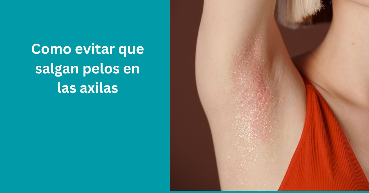 Como evitar que salgan pelos en las axilas Consejos efectivos