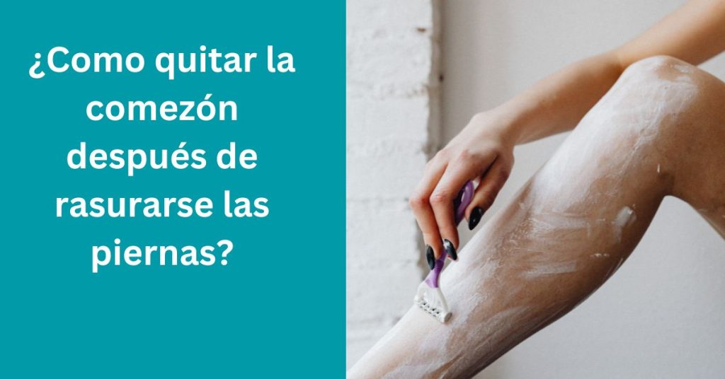 Como quitar la comezón después de rasurarse las piernas