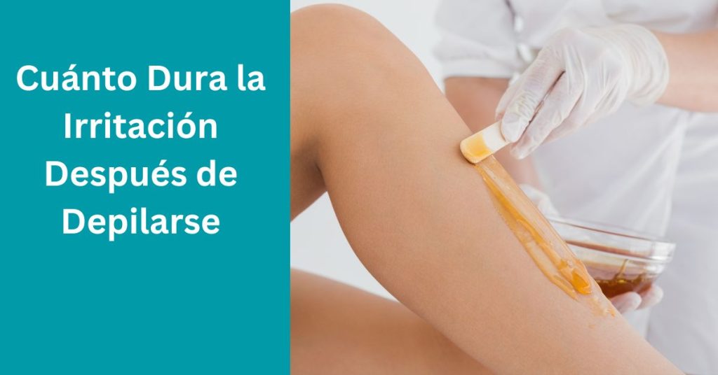 Cuánto Dura la Irritación Después de Depilarse