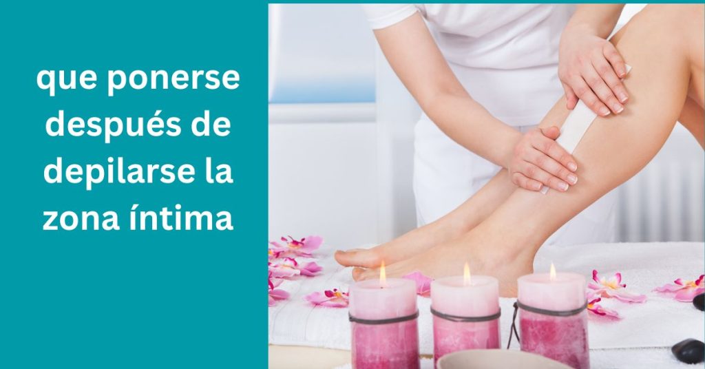 que ponerse después de depilarse la zona íntima